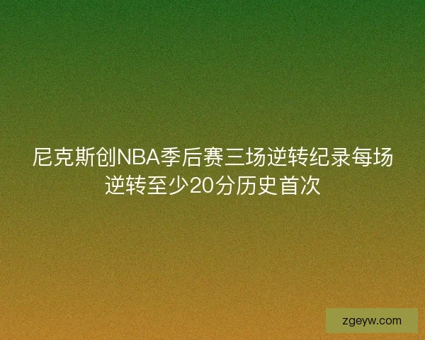 尼克斯创NBA季后赛三场逆转纪录每场逆转至少20分历史首次