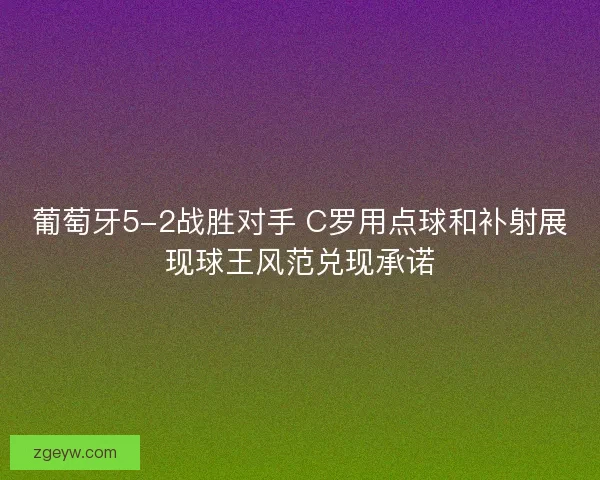葡萄牙5-2战胜对手 C罗用点球和补射展现球王风范兑现承诺