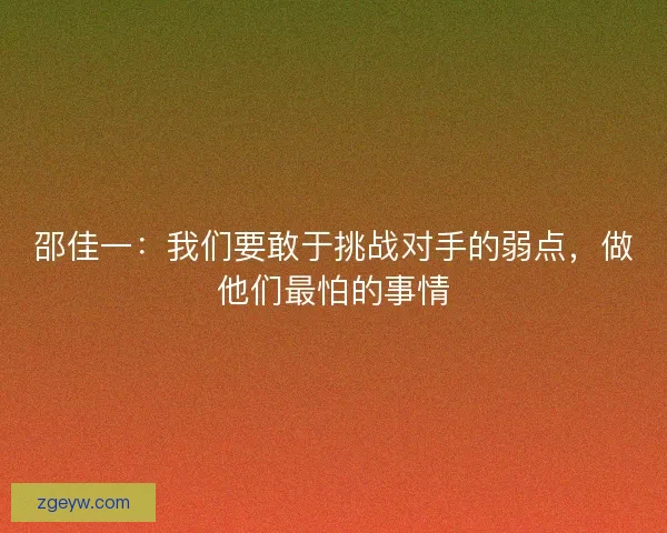 邵佳一：我们要敢于挑战对手的弱点，做他们最怕的事情